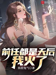 前任都是天后,我火了小说