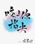 咬上你指尖写的什么