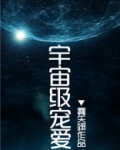 宇宙级宠爱雾矢翊免费全文阅读