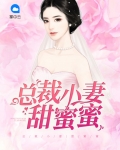 总裁宠妻甜蜜蜜全集观看